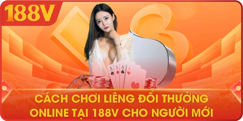 Cách chơi Liêng đổi thưởng online tại 188V cho người mới