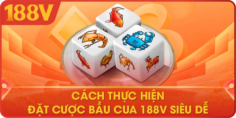 Cách thực hiện đặt cược Bầu Cua 188V siêu dễ