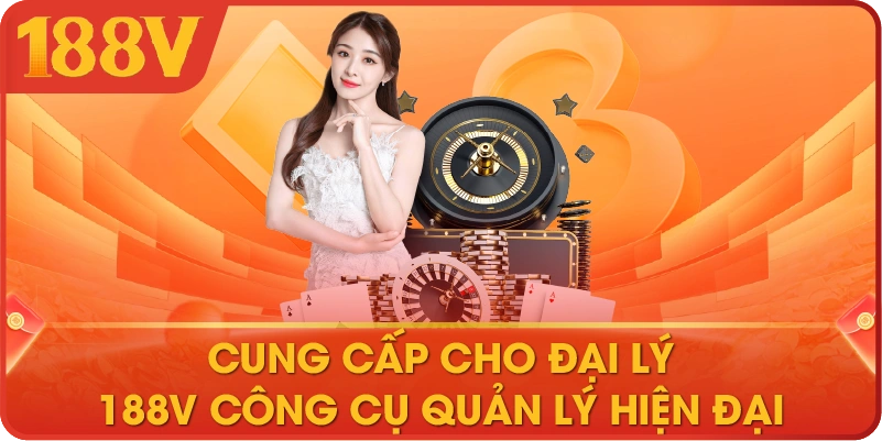Cung cấp cho đại lý 188V công cụ quản lý hiện đại