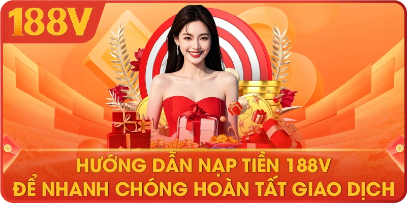 Hướng dẫn nạp tiền 188V để nhanh chóng hoàn tất giao dịch