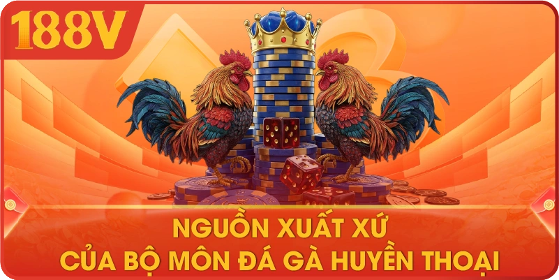 Nguồn xuất xứ của bộ môn đá gà huyền thoại